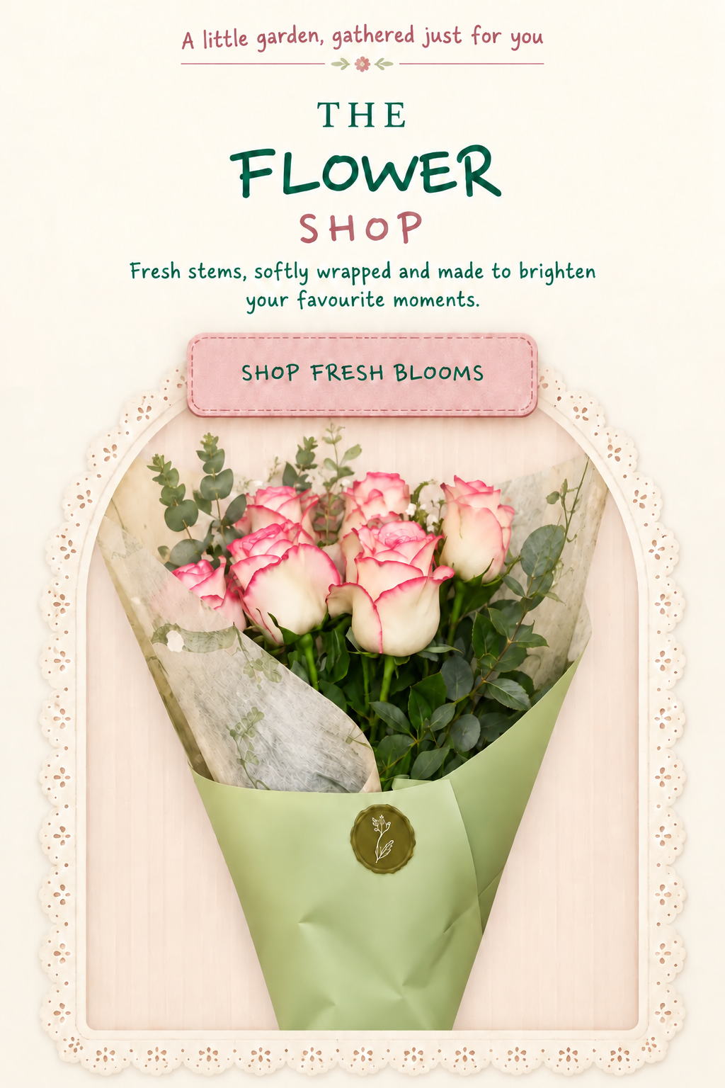 The Flower Shop — fresh stems, softly wrapped and made to brighten your favourite moments